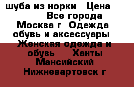 шуба из норки › Цена ­ 15 000 - Все города, Москва г. Одежда, обувь и аксессуары » Женская одежда и обувь   . Ханты-Мансийский,Нижневартовск г.